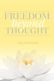 Title: Freedom Beyond Thought, Author: Jim Piekarski