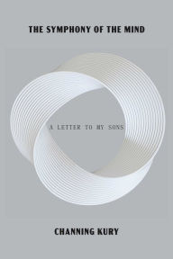 Title: The Symphony of the Mind: a letter to my sons, Author: Channing Kury