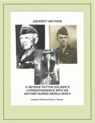 Title: (Dearest Mother): A George Patton Soldier's Correspondence With His Mother During World War II, Author: Emily A. Newton