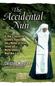 Title: The Accidental Nun: The Back-Story to the Founding of the Weed-Nuns, Author: Christine Meeusen