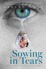 Title: Sowing in Tears: A Mother's Sorrow in Infertility and Joy in Adoption, Author: Leeann Hale