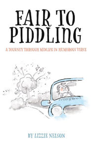 Title: Fair to Piddling: A Journey Through Midlife in Humorous Verse, Author: Lizzie Nelson