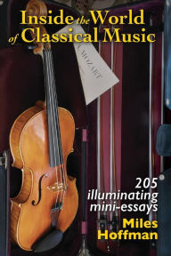 Download ebooks german Inside the World of Classical Music: 205 Illuminating Mini-Essays 9781543992618 by Miles Hoffman (English Edition) RTF iBook PDB