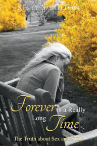 Free download e pdf books Forever Is A Really Long Time: The Truth About Sex and STDs DJVU 9781543993615 by Kelly S. Bolton (English Edition)