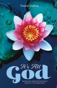 Title: It's All God: Introducing a Simple Spiritual Practice Based on a Very Simple Notion, Author: Forest Dalton