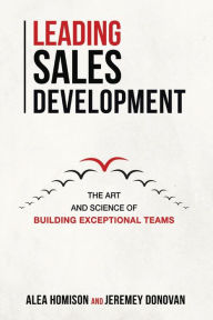 Download free google books nook Leading Sales Development: The Art and Science of Building Exceptional Teams 9781543994582 by Alea Homison, Jeremey Donovan RTF