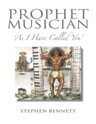 Title: Prophet Musician: As I Have Called You, Author: stephen Bennett