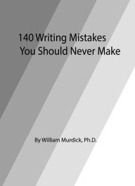 Title: 140 Writing Mistakes You Should Never Make, Author: William Murdick Ph.D.