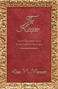 Title: The Keeper: Surviving Dark Places In the Light of His Grace, Author: Lisa M. Manasco