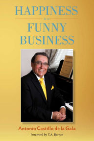 Title: Happiness is a Funny Business: A practical guide to help you achieve a sense of happiness, Author: Antonio Castillo de la Gala