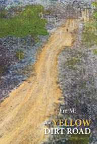 Title: The Yellow Dirt Road, Author: Jim M