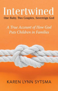 Free audiobooks for ipods download Intertwined: One Baby, Two Couples, Sovereign God English version by Karen Lynn Sytsma DJVU RTF PDF 9781543997187