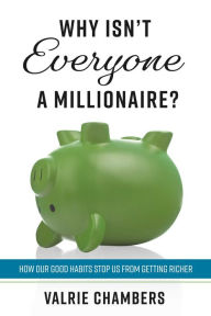 Title: Why Isn't Everyone a Millionaire?: How Our Good Habits Stop Us from Getting Richer, Author: Valrie Chambers