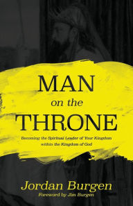 Download ebook file from amazon Man On The Throne: Becoming the Spiritual Leader of Your Kingdom within the Kingdom of God 9781543998047 by Jordan Burgen PDB DJVU