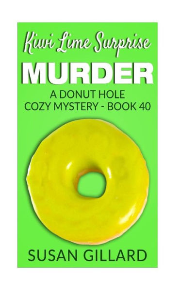 Kiwi Lime Surprise Murder: A Donut Hole Cozy Mystery - Book 40