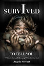 I Survived To Tell You: A Victim's Journey To Becoming A Victorious Survivor