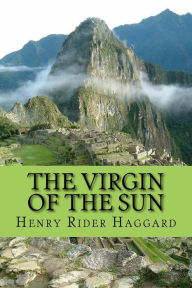 Title: The Virgin of the Sun, Author: H. Rider Haggard