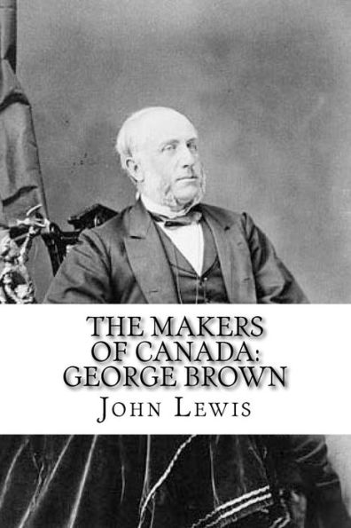 The Makers of Canada: George Brown: classic literature