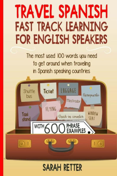 Travel Spanish: Fast Track Learning for English Speakers: The most used 100 words you need to get around when traveling in Spanish speaking countries.