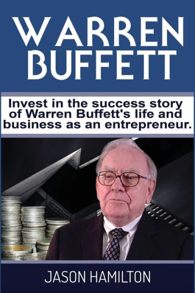 Warren Buffett: Invest in the success story of Warren Buffett's life and business as an entrepreneur.