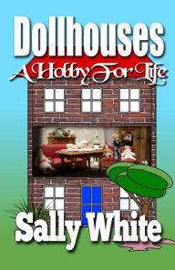 Title: Dollhouses: A Hobby For Life, Author: Sally White