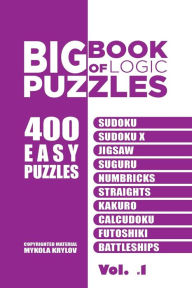 Title: Big Book Of Logic Puzzles - 400 Easy Puzzles: Sudoku, Sudoku X, Jigsaw, Suguru, Numbricks, Straights, Kakuro, Calcudoku, Futoshiki, Battleships (Volume 1), Author: Mykola Krylov