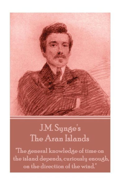 Edmund Synge - The Aran Islands: "The general knowledge of time on the island depends, curiously enough, on the direction of the wind."