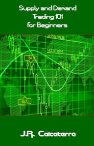 Title: Supply and Demand Trading 101 for Beginners, Author: J R Calcaterra