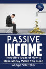 Passive Income: Incredible Ideas of How to Make Money While You Sleep, Part Two