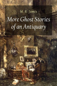 Title: More Ghost Stories of an Antiquary, Author: M R James