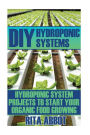 DIY Hydroponic Systems: Hydroponic System Projects To Start Your Organic Food Growing: (Gardening Vegetables, Gardening Books, Gardening Year Round)
