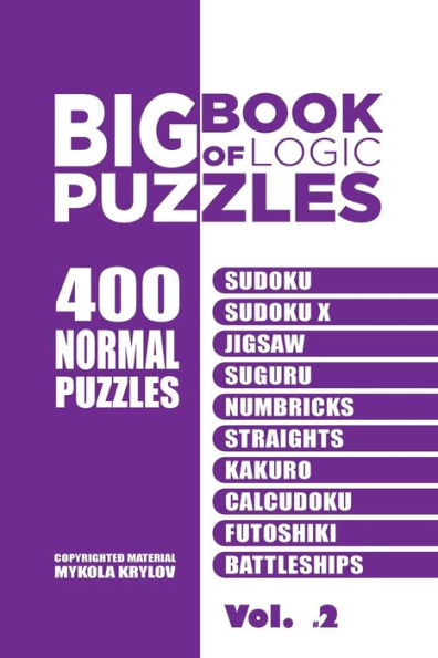 Big Book Of Logic Puzzles - 400 Normal Puzzles: Sudoku, Sudoku X, Jigsaw, Suguru, Numbricks, Straights, Kakuro, Calcudoku, Futoshiki, Battleships (Volume 2)