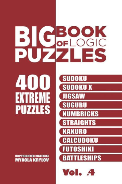 Big Book Of Logic Puzzles - 400 Extreme Puzzles: Sudoku, Sudoku X, Jigsaw, Suguru, Numbricks, Straights, Kakuro, Calcudoku, Futoshiki, Battleships (Volume 4)