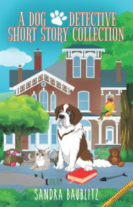 Title: A Dog Detective Short Story Collection, Author: Sandra Baublitz