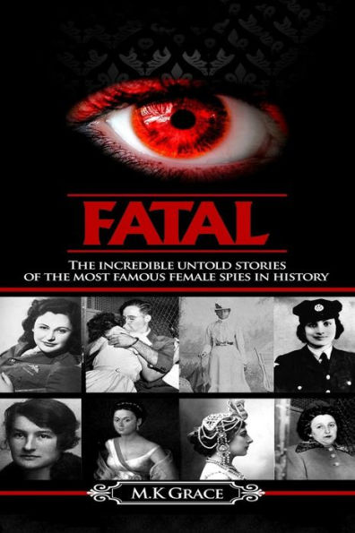 Fatal: The incredible untold stories of the most famous female spies in history