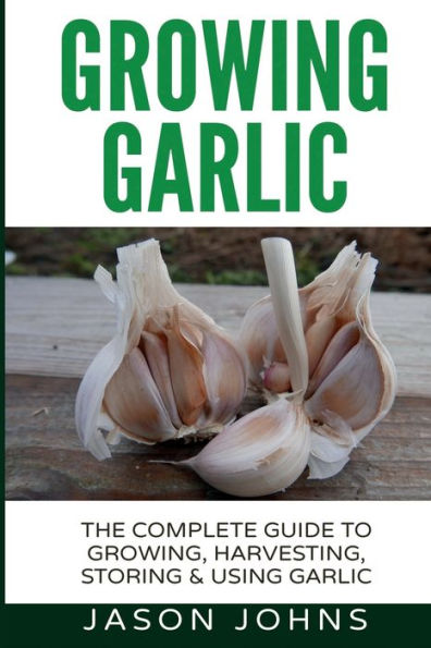 Growing Garlic - A Complete Guide to Growing, Harvesting & Using Garlic