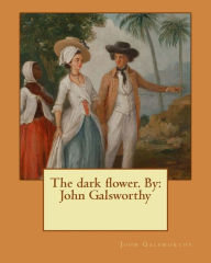 Title: The dark flower. By: John Galsworthy, Author: John Galsworthy