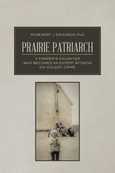 Prairie Patriarch: A Farmer's Daughter Who Becomes an Expert Witness on Violent Crime