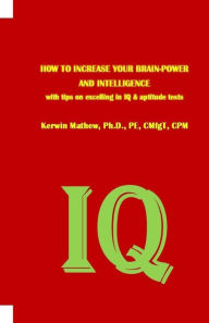 Title: HOW TO INCREASE YOUR BRAIN-POWER AND INTELLIGENCE with tips on excelling in IQ & aptitude tests, Author: Kerwin Mathew