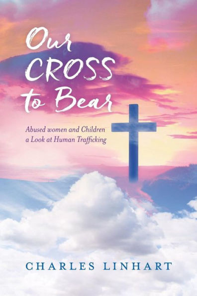 Our Cross to Bear: Abused women and Children a Look at Human Trafficking