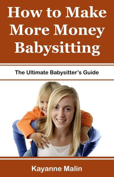 How to Make More Money Babysitting: The Ultimate Babysitter's Guide