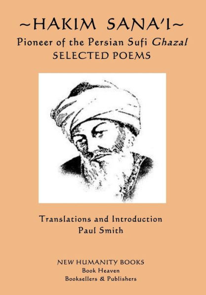 Hakim Sana'i - Pioneer of the Persian Sufi Ghazal: Selected Poems