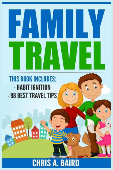 Family Travel: 2 Manuscripts - Habit Ignition, 98 Best Travel Tips (Travel Guide, Travel And Leisure, Cheap Travel, Life Hacking)