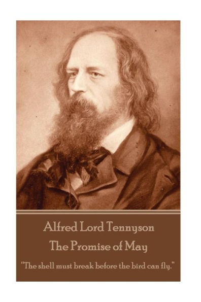 Alfred Lord Tennyson - The Promise of May: "The shell must break before the bird can fly."