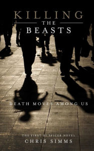 Title: Killing the Beasts: Death Moves Among Us, Author: Chris Simms