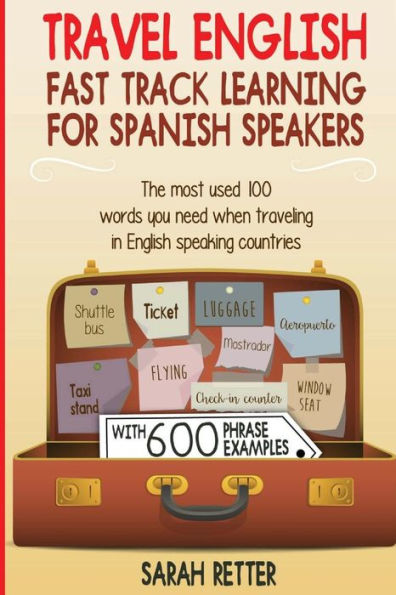 Travel English: Fast Track Learning for Spanish Speakers: The most used 100 words you need to get around when traveling in English speaking countries and you are a Spanish speaking traveler.