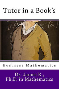 Title: Tutor in a Book's Business Mathematics, Author: James R