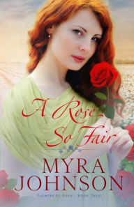 Title: A Rose So Fair, Author: Myra Johnson