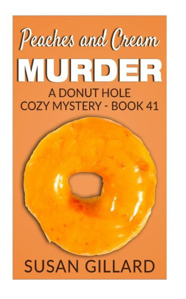 Peaches and Cream Murder: A Donut Hole Cozy Mystery - Book 41