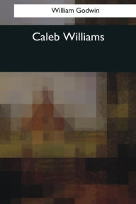 Title: Caleb Williams, Author: William Godwin